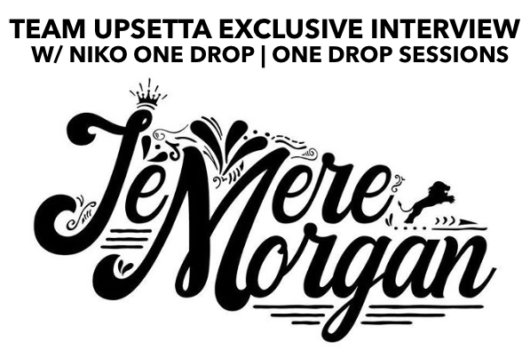 Jemere Morgan_ Reggae Interview_Team Upsetta One Drop Sessions