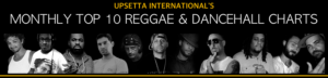 TOP 10 REGGAE AND DANCEHALL CHARTS - UPSETTA INTERNATIONAL